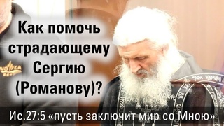 Как помочь страдающему монаху Сергию (Романову) Ис. 27:5 пусть заключит мир со Мною