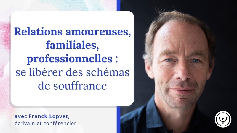 Relations amoureuses, familiales. .. se libérer des schémas de souffrance, avec Franck