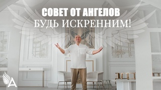 Совет от Ангелов  БУДЬ ИСКРЕННИМ!  Михаил Агеев