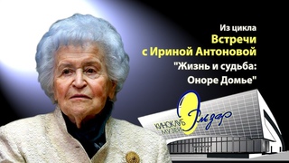Из цикла “Встречи с Ириной Антоновой“, “Жизнь и судьба: Оноре Домье“