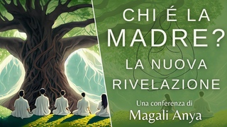 CHI É LA MADRE? LA NUOVA RIVELAZIONE, conferenza di Magali Anya
