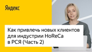 Яндекс для индустрий. Как привлечь новых клиентов для индустрии HoReCa в РСЯ. Часть 2