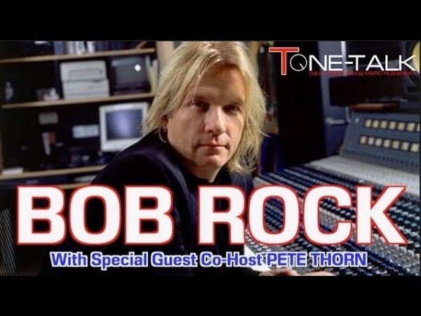 Ep. 73 Bob Rock Legendary Music Engineer, Producer with Pete Thorn as Guest Co