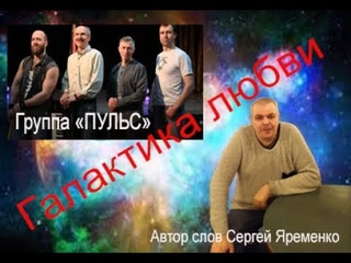 Песня “ Галактика любви“  Исполняет группа “ПУЛЬС“ Автор слов Сергей Яременко