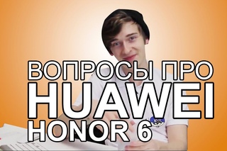 Huawei Honor 6: Мы ждем ваши вопросы и советы!