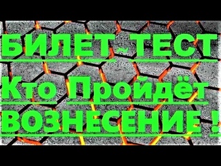 ✔ *СРОЧНО* «Билет-Тест на прохождение ВОЗНЕСЕНИЯ !»